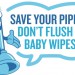 Maine’s “Save Your Pipes: Don’t Flush Baby Wipes” campaign raises awareness about the environmental and economic effects of flushing baby wipes. Photo courtesy of Aubrey L. Strause, owner of Verdant Water PLLC (Scarborough, Maine) and 2014 president of the the Maine Water Environment Association.